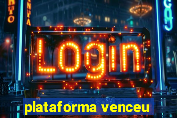 plataforma venceu